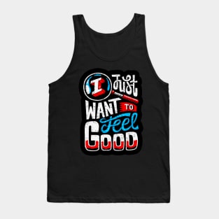 T Just Want To Feel Good - Typography Inspirational Quote Design Great For Any Occasion Tank Top